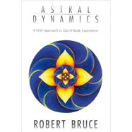 Astral Dynamics : A New Approach to Out-of-Body Experiences