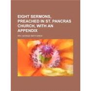 Eight Sermons, Preached in St. Pancras Church, With an Appendix