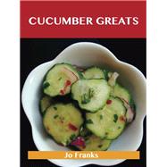 Cucumber Greats : Delicious Cucumber Recipes, the Top 100 Cucumber Recipes