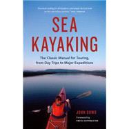 Sea Kayaking The Classic Manual for Touring, from Day Trips to Major Expeditions