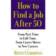 How to Find a Job After 50 : From Part-Time to Full-Time, from Career Moves to New Careers