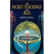 The Secret Teachings of All Ages An Encyclopedic Outline of Masonic, Hermetic, Qabbalistic and Rosicrucian Symbolical Philosophy