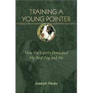 Training a Young Pointer How the Experts Developed My Bird Dog and Me,9780811701433