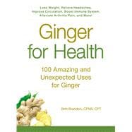Ginger for Health: 100 Amazing and Unexpected Uses for Ginger