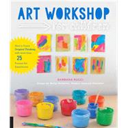 Art Workshop for Children How to Foster Original Thinking with more than 25 Process Art Experiences