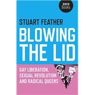 Blowing the Lid Gay Liberation, Sexual Revolution and Radical Queens
