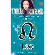 Leo 2002: Teri King's Complete Horoscope for All Those Whose Birthdays Fall Between 23 July and 22 August
