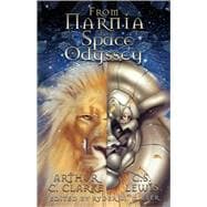 From Narnia to a Space Odyssey: Stories, Letters, And Commentary by And About C. S. Lewis And Arthur C. Clarke