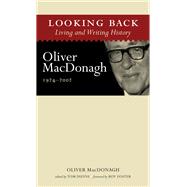 Looking Back: Living and Writing History Oliver MacDonagh, 1924-2002