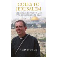 Coles to Jerusalem A Pilgrimage to the Holy Land with Reverend Richard Coles