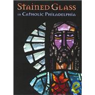 Stained Glass in Catholic Philadelphia