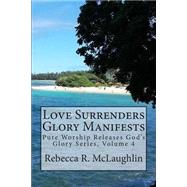 Love Surrenders Glory Manifests