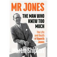 Mr Jones - The Man Who Knew Too Much The Life and Death of Gareth Jones