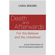 Death and Afterwards For the Believer and the Unbeliever and an Examination of the Eschatological Judgments