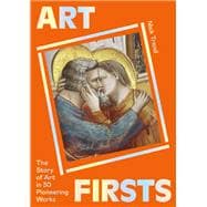 Art Firsts The Story of Art in 30 Pioneering Works