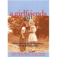 A girlfriends gift Reflections on the Extraordinary Bonds of Friendship
