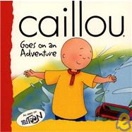 Caillou Goes on an Adventure: Goes on an Adventure
