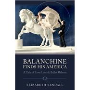 Balanchine Finds His America A Tale of Love Lost and Ballet Reborn book cover, ISBN 9780197801437