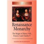 Renaissance Monarchy The Reigns of Henry VIII, Francis I and Charles V