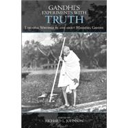 Gandhi's Experiments with Truth Essential Writings by and about Mahatma Gandhi