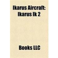 Ikarus Aircraft : Ikarus Ik 2, Ikarus 451, Ikarus Aero 2, Ikarus S-49, Ikarus 452, Utva Trojka, Ikarus 214, Soko 522, Ikarus `m, Ikarus Io