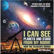 I Can See Planets and Stars from My Room! How The Telescope Works - Physics Book 4th Grade | Children's Physics Books
