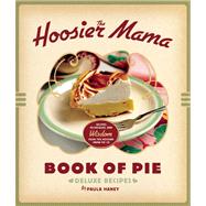 The Hoosier Mama Book of Pie Recipes, Techniques, and Wisdom from the Hoosier Mama Pie Company