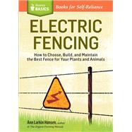 Electric Fencing How to Choose, Build, and Maintain the Best Fence for Your Plants and Animals. A Storey BASICS® Title
