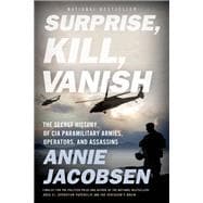 Surprise, Kill, Vanish The Secret History of CIA Paramilitary Armies, Operators, and Assassins