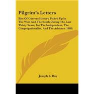 Pilgrim's Letters: Bits of Current History Picked Up in the West and the South During the Last Thirty Years, for the Independent, the Congregationalist, and the Advance