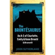 The Brontesaurus An A–Z of Charlotte, Emily and Anne Brontë (and Branwell)