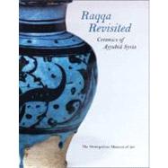 Raqqa Revisited : Ceramics of Ayyubid Syria