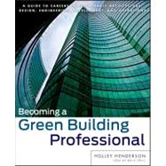 Becoming a Green Building Professional A Guide to Careers in Sustainable Architecture, Design, Engineering, Development, and Operations