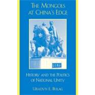 The Mongols at China's Edge History and the Politics of National Unity