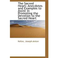The Sacred Heart: Anecdotes and Examples to Assist in Promoting the Devotion to the Sacred Heart
