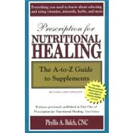 Prescription for Nutritional Healing: The A-to-Z Guide to Supplements The A-to-Z Guide to Supplements