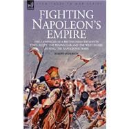 Fighting Napoleon's Empire: The Campaigns of a British Infantryman in Italy, Egypt, the Peninsular and the West Indies During the Napoleonic Wars