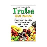 Frutas Que Sanan / Fruits that Heals: Prevencion y Curacion de Dolencias a Traves del Poder de las Frutas / Prevention and Healing of Pain Through the Power of Fruits