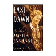 East to the Dawn : The Life of Amelia Earhart