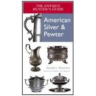 Antique Hunter's Guide to American Silver & Pewter