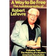 Way to Be Free, the Autobiography of Robert Lefevre Vol. 2 : The Making of a Modern American Revolution