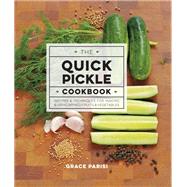 The Quick Pickle Cookbook Recipes and Techniques for Making and Using Brined Fruits and Vegetables