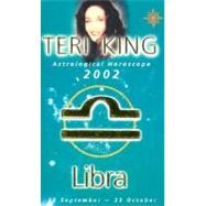 Libra 2002: Teri King's Complete Horoscope for All Those Whose Birthdays Fall Between 23 September and 23 October