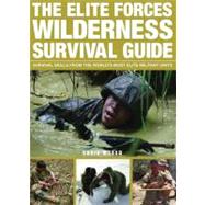 The Elite Forces Wilderness Survival Guide Survival Skills from the World's Most Elite Military Units