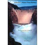 America's Master Dam Builder : The Engineering Genius of Frank T. Crowe