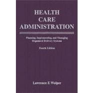 Health Care Administration: Planning Implementing & Managing Organized Delivery Systems