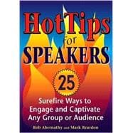 Hot Tips for Speakers : Surefire Ways to Engage and Captivate Any Group or Audience