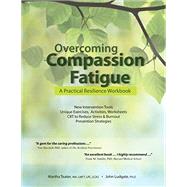 Overcoming Compassion Fatigue: A Practical Resilience Workbook