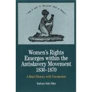 Women's Rights Emerges Within the Anti-Slavery Movement, 1830-1870 A Short History with Documents