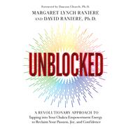 Unblocked A Revolutionary Approach to Tapping into Your Chakra Empowerment Energy to Reclaim Your Passion, Joy, and Confidence